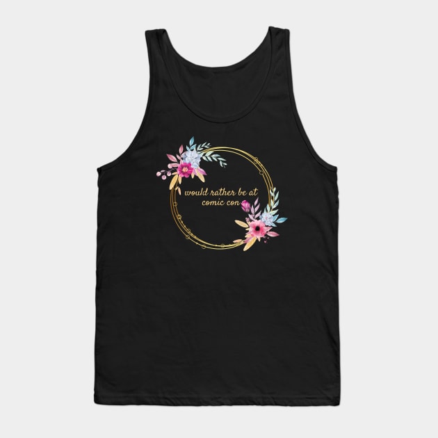 Would rather be at Comic Con Floral Tank Top by Thisdorkynerd